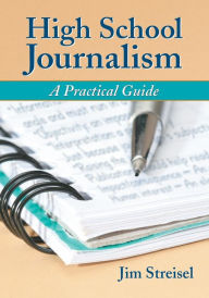 Title: High School Journalism: A Practical Guide, Author: Jim Streisel