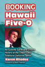 Booking Hawaii Five-O: An Episode Guide and Critical History of the 1968-1980 Television Detective Series