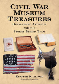 Civil War Museum Treasures Outstanding Artifacts and the Stories Behind Them
