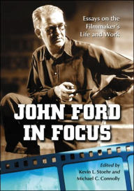 John Ford in Focus: Essays on the Filmmaker's Life and Work