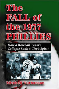 The Fall of the 1977 Phillies: How a Baseball Team's Collapse Sank a City's Spirit