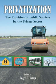 Title: Privatization: The Provision of Public Services by the Private Sector, Author: Roger L. Kemp