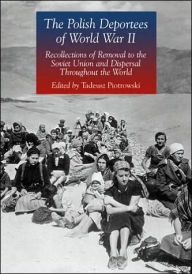 The Polish Deportees of World War II Recollections of Removal to the Soviet Union and Dispersal Throughout the World