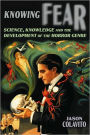 Knowing Fear Science Knowledge and the Development of the Horror Genre