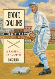 Title: Eddie Collins: A Baseball Biography, Author: Rick Huhn