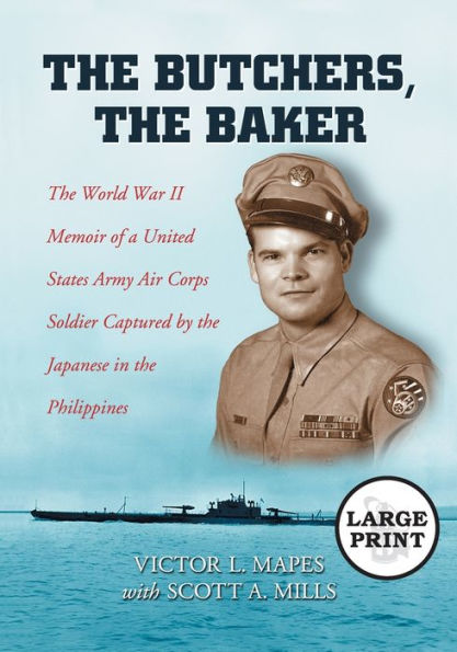 The Butchers, the Baker: The World War II Memoir of a United States Army Air Corps Soldier Captured by the Japanese in the Philippines [LARGE PRINT]