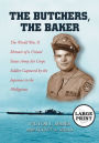 The Butchers, the Baker: The World War II Memoir of a United States Army Air Corps Soldier Captured by the Japanese in the Philippines [LARGE PRINT]
