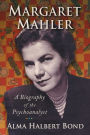 Margaret Mahler: A Biography of the Psychoanalyst
