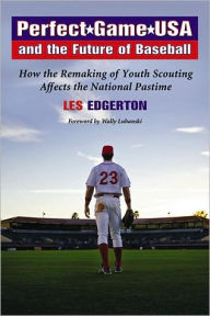 Perfect Game USA and the Future of Baseball: How the Remaking of Youth Scouting Affects the National Pastime