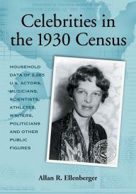 Title: Celebrities in the 1930 Census: Household Data of 2,265 U.S. Actors, Musicians, Scientists, Athletes, Writers, Politicians and Other Public Figures, Author: Allan R. Ellenberger