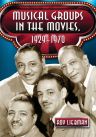 Title: Musical Groups in the Movies, 1929-1970, Author: Roy Liebman