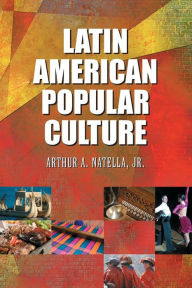 Title: Latin American Popular Culture, Author: Arthur A. Natella 