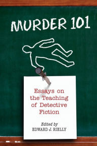 Title: Murder 101: Essays on the Teaching of Detective Fiction, Author: Edward J. Rielly