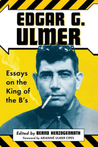 Title: Edgar G. Ulmer: Essays on the King of the B's, Author: Bernd Herzogenrath