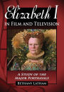 Elizabeth I in Film and Television: A Study of the Major Portrayals
