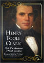 Henry Toole Clark: Civil War Governor of North Carolina