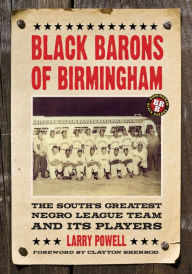 Title: Black Barons of Birmingham: The South's Greatest Negro League Team and Its Players, Author: Larry Powell