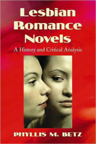 Title: Lesbian Romance Novels: A History and Critical Analysis, Author: Phyllis M. Betz