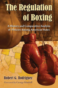 Title: The Regulation of Boxing: A History and Comparative Analysis of Policies Among American States, Author: Robert G. Rodriguez
