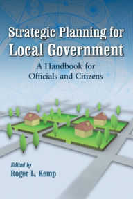 Title: Strategic Planning for Local Government: A Handbook for Officials and Citizens, Author: Roger L. Kemp