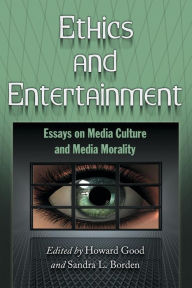 Title: Ethics and Entertainment: Essays on Media Culture and Media Morality, Author: Howard Good