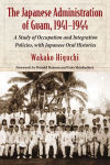 Alternative view 2 of The Japanese Administration of Guam, 1941-1944: A Study of Occupation and Integration Policies, with Japanese Oral Histories