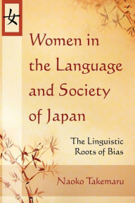 Title: Women in the Language and Society of Japan: The Linguistic Roots of Bias, Author: Naoko Takemaru