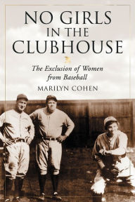 Title: No Girls in the Clubhouse: The Exclusion of Women from Baseball, Author: Marilyn Cohen