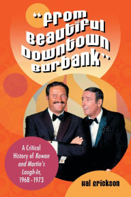 ''From Beautiful Downtown Burbank'': A Critical History of Rowan and Martin's Laugh-In, 1968-1973