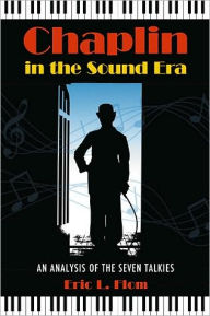 Title: Chaplin in the Sound Era: An Analysis of the Seven Talkies, Author: Eric L. Flom
