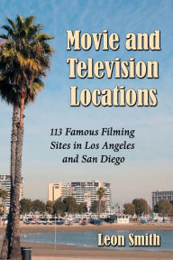 Movie and Television Locations: 113 Famous Filming Sites in Los Angeles and San Diego
