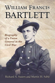 Title: William Francis Bartlett: Biography of a Union General in the Civil War, Author: Richard A. Sauers