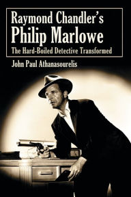 Title: Raymond Chandler's Philip Marlowe: The Hard-Boiled Detective Transformed, Author: John Paul Athanasourelis