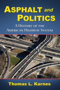 Title: Asphalt and Politics: A History of the American Highway System, Author: Thomas L. Karnes