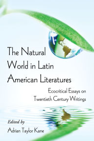 The Natural World in Latin American Literatures: Ecocritical Essays on Twentieth Century Writings
