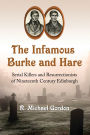 The Infamous Burke and Hare: Serial Killers and Resurrectionists of Nineteenth Century Edinburgh