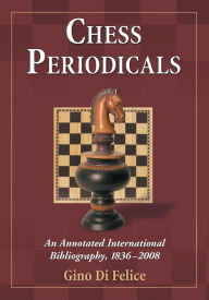 Title: Chess Periodicals: An Annotated International Bibliography, 1836-2008, Author: Gino Di Felice