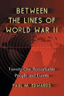 Between the Lines of World War II: Twenty-One Remarkable People and Events