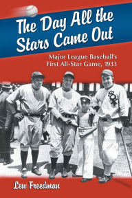 Title: The Day All the Stars Came Out: Major League Baseball's First All-Star Game, 1933, Author: Lew Freedman