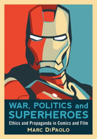 Title: War, Politics and Superheroes: Ethics and Propaganda in Comics and Film, Author: Marc DiPaolo