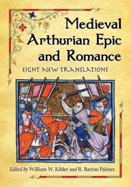 Title: Medieval Arthurian Epic and Romance: Eight New Translations, Author: William W. Kibler