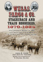 Wells, Fargo & Co. Stagecoach and Train Robberies, 1870-1884: The Corporate Report of 1885 with Additional Facts About the Crimes and Their Perpetrators, revised edition