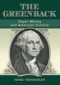 Title: The Greenback: Paper Money and American Culture, Author: Heinz Tschachler