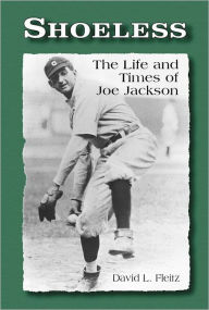 Title: Shoeless: The Life and Times of Joe Jackson, Author: David L. Fleitz