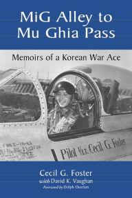 Title: MiG Alley to Mu Ghia Pass: Memoirs of a Korean War Ace, Author: Cecil G. Foster