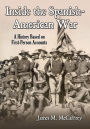 Inside the Spanish-American War: A History Based on First-Person Accounts
