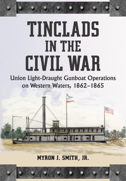 Tinclads in the Civil War: Union Light-Draught Gunboat Operations on Western Waters, 1862-1865