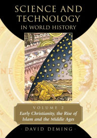 Title: Science and Technology in World History, Volume 2: Early Christianity, the Rise of Islam and the Middle Ages, Author: David Deming