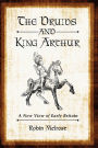The Druids and King Arthur: A New View of Early Britain