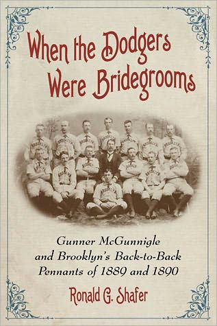 When the Dodgers Were Bridegrooms: Gunner McGunnigle and Brooklyn's Back-to-Back Pennants of 1889 and 1890